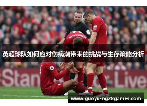 英超球队如何应对伤病潮带来的挑战与生存策略分析