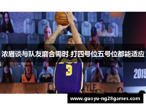 浓眉谈与队友磨合需时 打四号位五号位都能适应