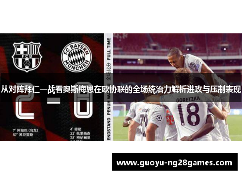 从对阵拜仁一战看奥斯梅恩在欧协联的全场统治力解析进攻与压制表现