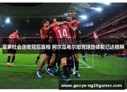 皇家社会连败背后真相 阿尔瓜希尔坦言球员体能已达极限 皇家社会连败背后真相 阿尔瓜希尔坦言球员体能已达极限